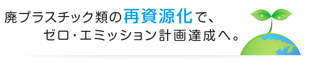 廃プラスチック類の再資源化でゼロ・エミッション計画達成へ