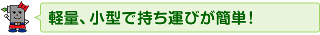 軽量、小型で持ち運びが簡単！